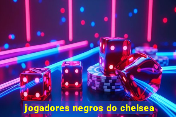 jogadores negros do chelsea